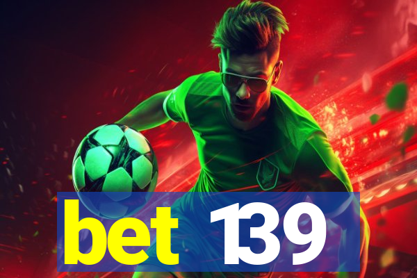 bet 139